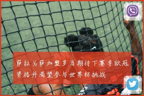 萨拉戈萨加盟罗马期待下赛季欧冠资格并渴望参与世界杯挑战